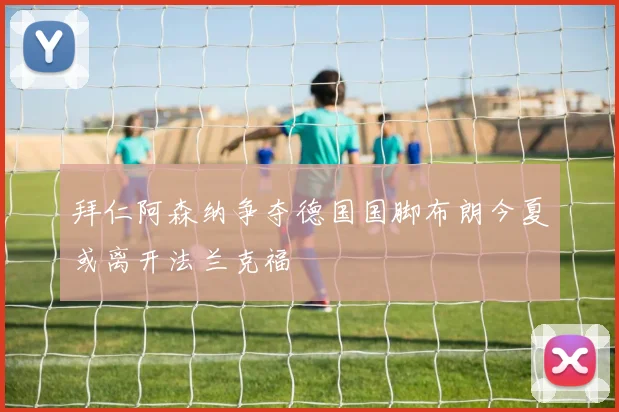 拜仁阿森纳争夺德国国脚布朗今夏或离开法兰克福
