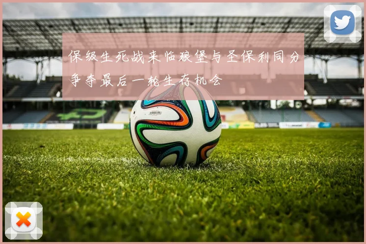 保级生死战来临狼堡与圣保利同分争夺最后一轮生存机会